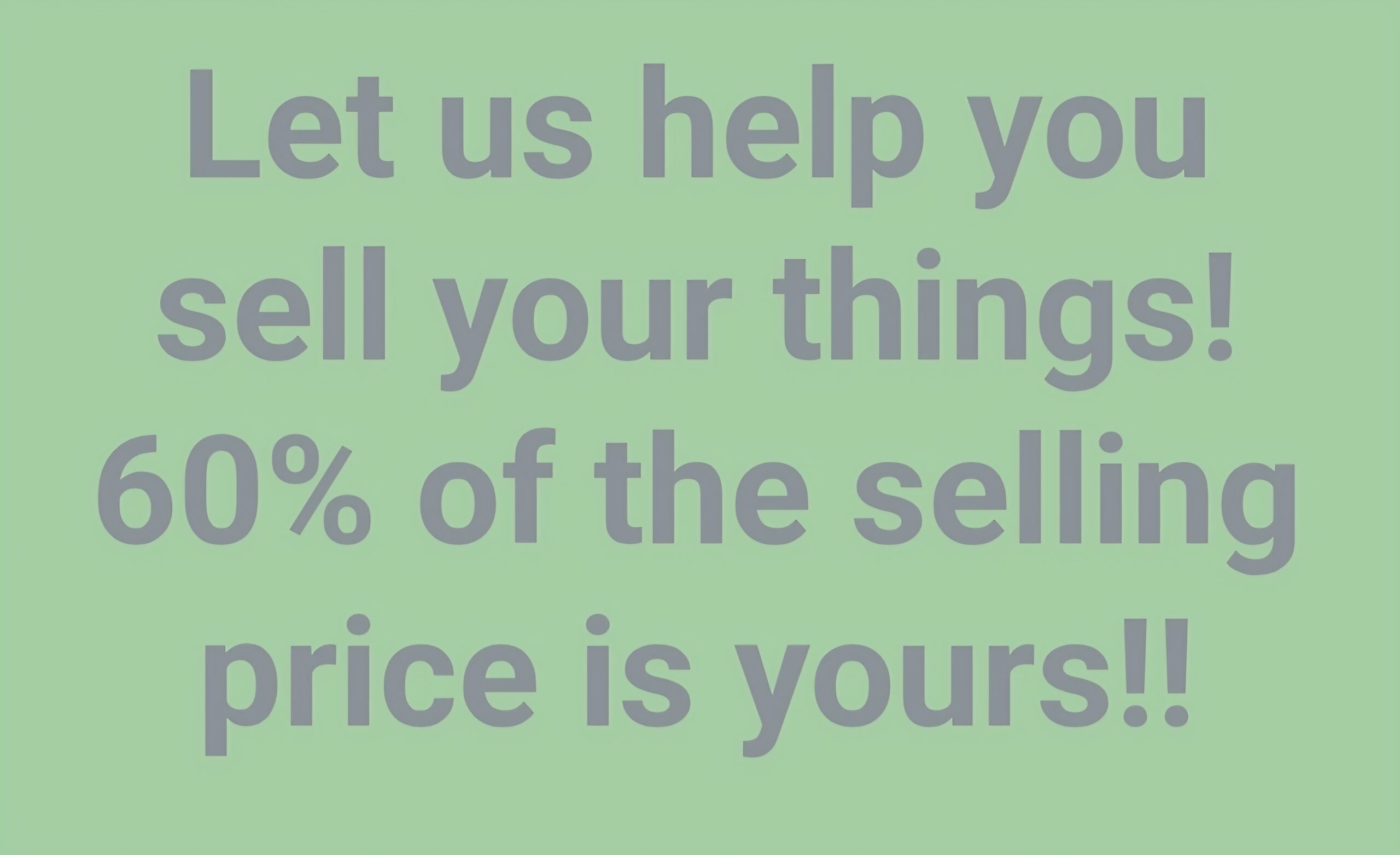 Let us help you sell your things!
60% of the selling price is yours!!